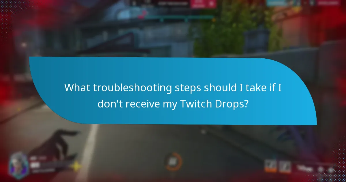 What troubleshooting steps should I take if I don’t receive my Twitch Drops?